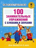 100 занимательных упражнений с буквами и звуками для детей 4-5 лет (Костылева Н.Ю.)