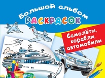 Большой альбом раскрасок. Самолеты, корабли, автомобили